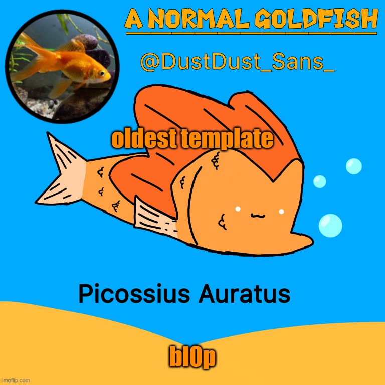 A Normal Goldfish (DustDust_Sans_) Announcement Template | oldest template; bl0p | image tagged in a normal goldfish dustdust_sans_ announcement template | made w/ Imgflip meme maker