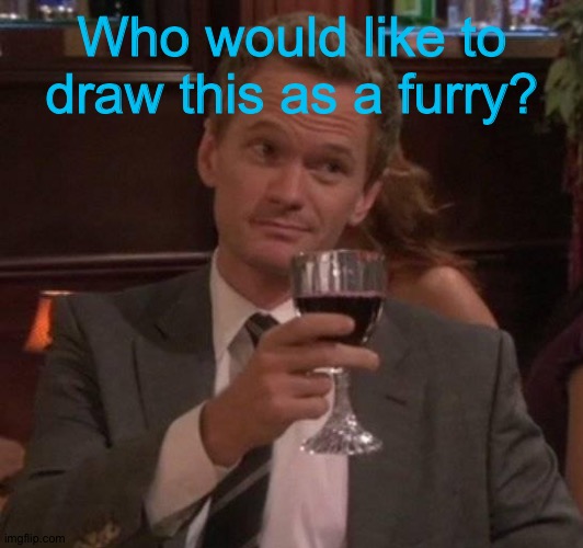 I can't draw well enough to make this good. | Who would like to draw this as a furry? | image tagged in true story | made w/ Imgflip meme maker