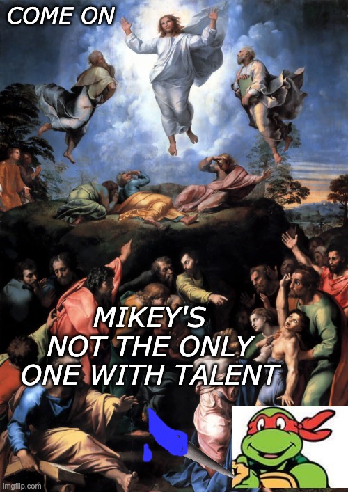 COME ON MIKEY'S NOT THE ONLY ONE WITH TALENT | made w/ Imgflip meme maker