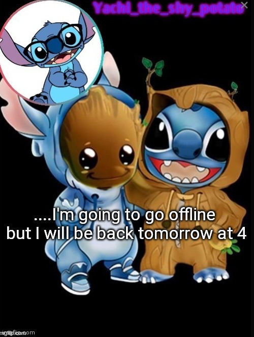 Yachis cute temp | ....I'm going to go offline  but I will be back tomorrow at 4 | image tagged in yachis cute temp | made w/ Imgflip meme maker