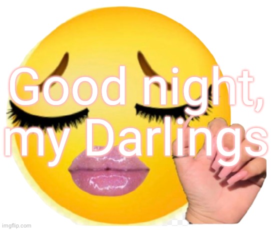 Gn | Good night, my Darlings | image tagged in hehe | made w/ Imgflip meme maker