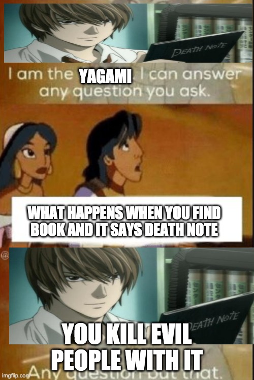 The oracle | YAGAMI; WHAT HAPPENS WHEN YOU FIND BOOK AND IT SAYS DEATH NOTE; YOU KILL EVIL PEOPLE WITH IT | image tagged in the oracle | made w/ Imgflip meme maker