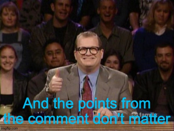 And the points don't matter | And the points from the comment don't matter | image tagged in and the points don't matter | made w/ Imgflip meme maker