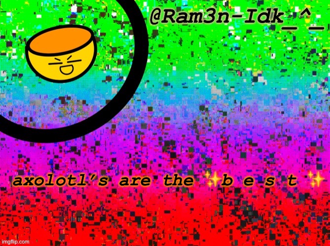 ✨y e s✨ | axolotl’s are the ✨b e s t ✨ | image tagged in cinna s temp or something | made w/ Imgflip meme maker