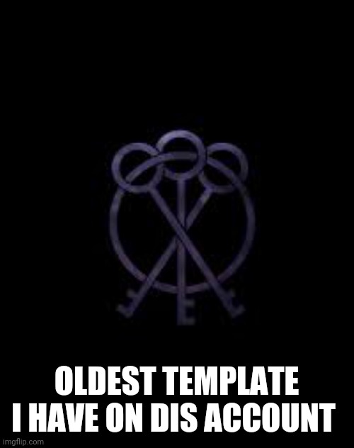 OLDEST TEMPLATE I HAVE ON DIS ACCOUNT | made w/ Imgflip meme maker