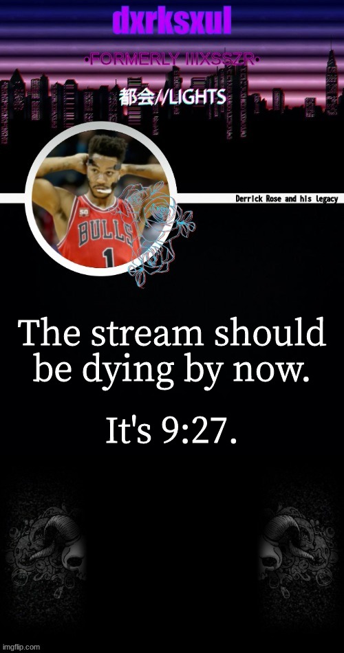 dxrksxul annoucement temp | It's 9:27. The stream should be dying by now. | image tagged in dxrksxul annoucement temp | made w/ Imgflip meme maker