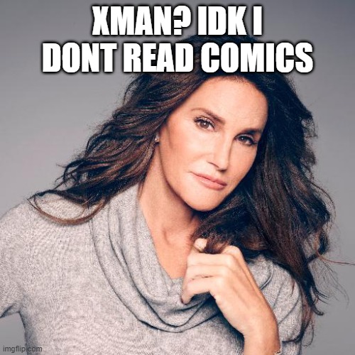 captain marvel | XMAN? IDK I DONT READ COMICS | image tagged in caitlyn jenner photo,x-men,comics/cartoons,funny memes | made w/ Imgflip meme maker