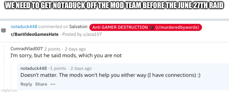 WE NEED TO GET NOTADUCK OFF THE MOD TEAM BEFORE THE JUNE 27TH RAID | made w/ Imgflip meme maker