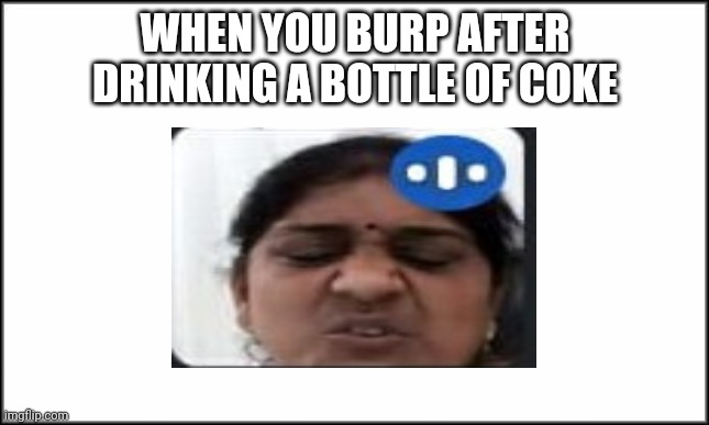 Burp | WHEN YOU BURP AFTER DRINKING A BOTTLE OF COKE | image tagged in funny memes | made w/ Imgflip meme maker