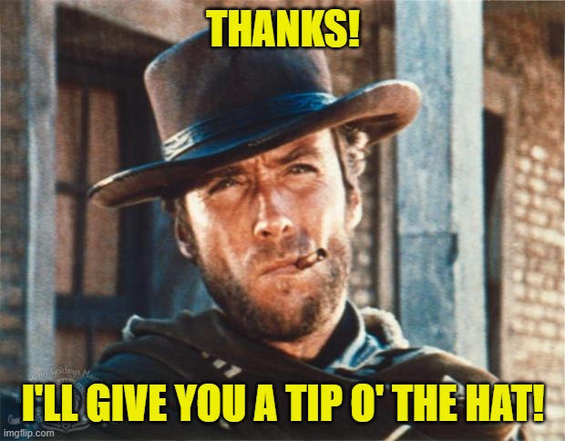 Clint Eastwood | THANKS! I'LL GIVE YOU A TIP O' THE HAT! | image tagged in clint eastwood | made w/ Imgflip meme maker