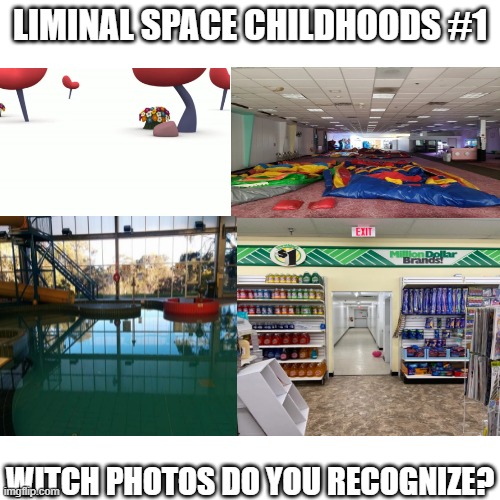 Credit to reddit and the owners of theese images! | LIMINAL SPACE CHILDHOODS #1; WITCH PHOTOS DO YOU RECOGNIZE? | image tagged in memes,blank transparent square,nostalgia | made w/ Imgflip meme maker