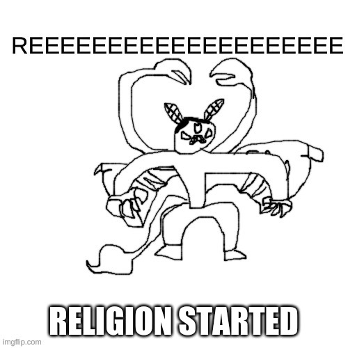 He ree V2 | RELIGION STARTED | image tagged in he ree v2 | made w/ Imgflip meme maker