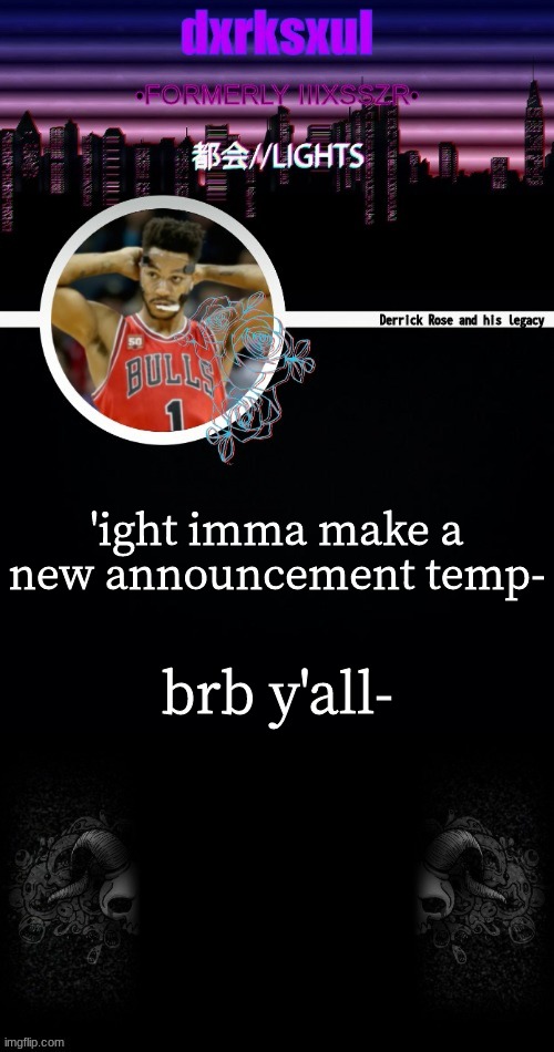 dxrksxul annoucement temp | brb y'all-; 'ight imma make a new announcement temp- | image tagged in dxrksxul annoucement temp | made w/ Imgflip meme maker
