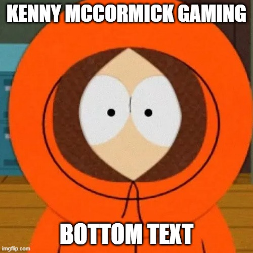 kenny mccormick gaming real | KENNY MCCORMICK GAMING; BOTTOM TEXT | made w/ Imgflip meme maker