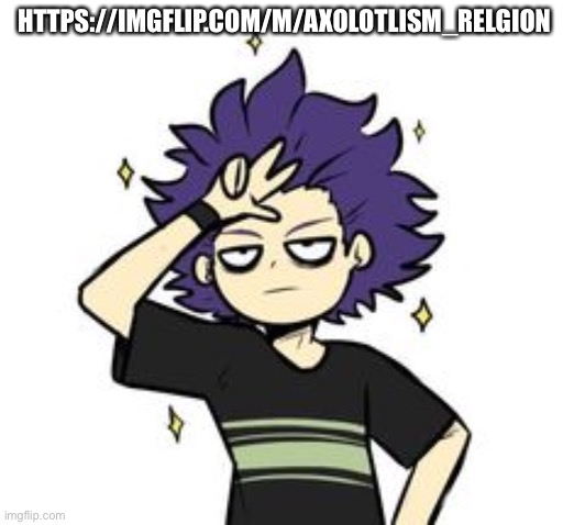 e | HTTPS://IMGFLIP.COM/M/AXOLOTLISM_RELGION | made w/ Imgflip meme maker