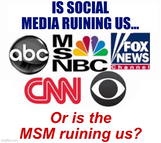 The MSM LIES & says that social media is evil because THEY WANT TO RETAIN THE MONOPLOY. #ThinkAboutIt #MSMLies #BigTechSaves | IS SOCIAL MEDIA RUINING US... Or is the MSM ruining us? | image tagged in media lies,msm lies,social media,msm,mainstream media,monopoly | made w/ Imgflip meme maker