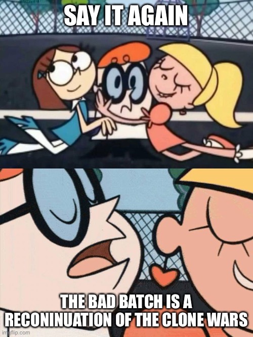 I Love Your Accent | SAY IT AGAIN THE BAD BATCH IS A RECONINUATION OF THE CLONE WARS | image tagged in i love your accent | made w/ Imgflip meme maker