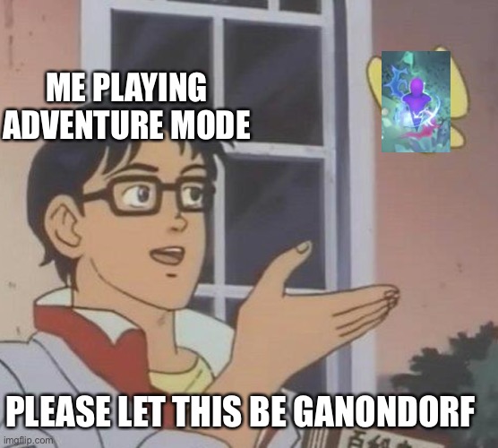 I have yet to find him | ME PLAYING ADVENTURE MODE; PLEASE LET THIS BE GANONDORF | image tagged in memes,is this a pigeon,super smash bros | made w/ Imgflip meme maker
