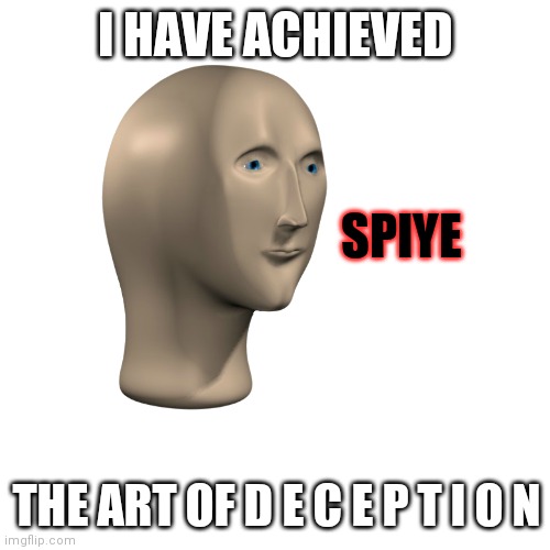 S P I Y E | I HAVE ACHIEVED; SPIYE; THE ART OF D E C E P T I O N | image tagged in memes,blank transparent square,stonks,spy | made w/ Imgflip meme maker