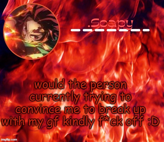 f*ck you :D | would the person currently trying to convince me to break up with my gf kindly f*ck off :D | image tagged in ty suga | made w/ Imgflip meme maker