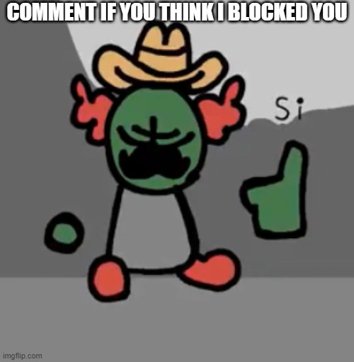 its simple, if i'm not reply on your comment.. it means i blocked you | COMMENT IF YOU THINK I BLOCKED YOU | image tagged in tricky si | made w/ Imgflip meme maker