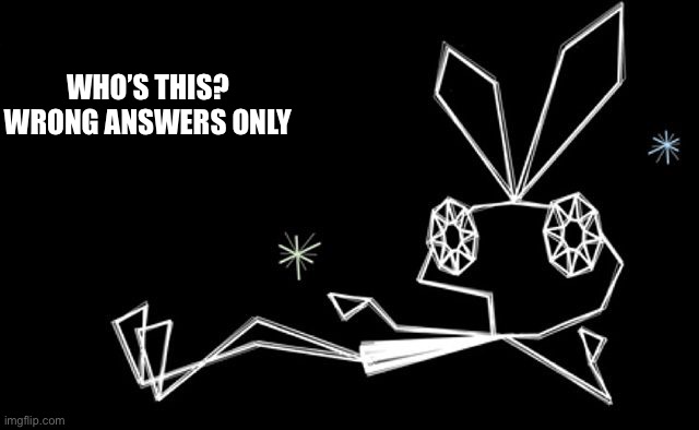 WHO’S THIS?
WRONG ANSWERS ONLY | made w/ Imgflip meme maker