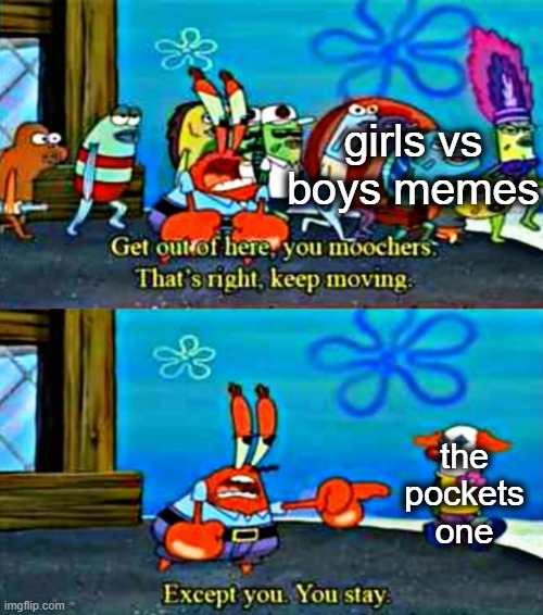 Never thought a girls vs boys meme format could be true or funny, but here we are | girls vs boys memes; the pockets one | image tagged in except you you stay | made w/ Imgflip meme maker