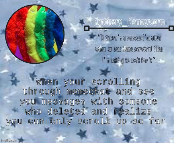 * Casually gets wave of depression* | When your scrolling through memechat and see you messages with someone who deleted and realize you can only scroll up so far | made w/ Imgflip meme maker