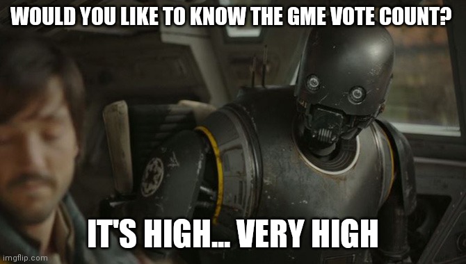 Votes go brrrrrr | WOULD YOU LIKE TO KNOW THE GME VOTE COUNT? IT'S HIGH... VERY HIGH | image tagged in gme,apes | made w/ Imgflip meme maker