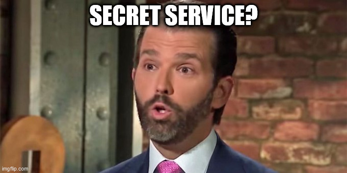 Don Jr | SECRET SERVICE? | image tagged in don jr,secret service | made w/ Imgflip meme maker