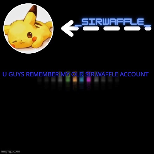 waffle | U GUYS REMEMBER MY OLD SIR.WAFFLE ACCOUNT | image tagged in waffle | made w/ Imgflip meme maker