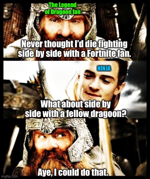 Dying Side by Side with a Fortnite Fan | The Legend of Dragoon fan; Never thought I’d die fighting side by side with a Fortnite fan. NINJA; What about side by side with a fellow dragoon? Aye, I could do that. | image tagged in lotr - side by side with a friend,fortnite,ninja,the legend of dragoon | made w/ Imgflip meme maker