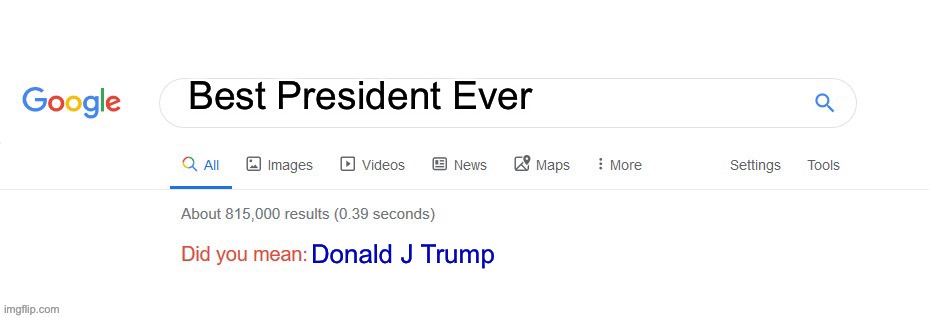 Did you mean? | Best President Ever; Donald J Trump | image tagged in did you mean | made w/ Imgflip meme maker
