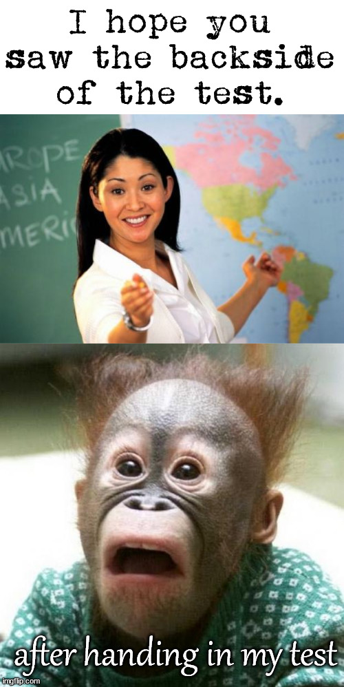 I hope you saw the backside of the test. after handing in my test | image tagged in memes,unhelpful high school teacher,shocked monkey | made w/ Imgflip meme maker