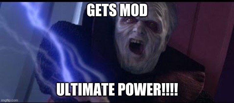 Ultimate Power | GETS MOD; ULTIMATE POWER!!!! | image tagged in ultimate power | made w/ Imgflip meme maker