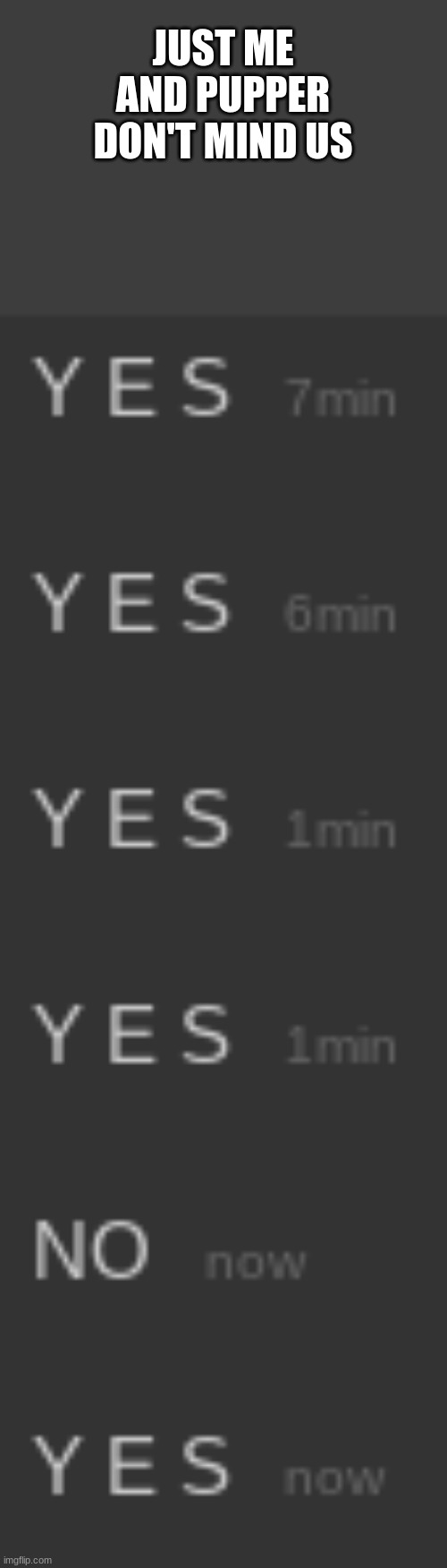 JUST ME AND PUPPER DON'T MIND US | made w/ Imgflip meme maker