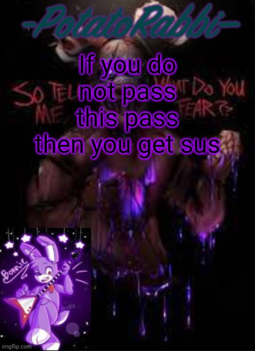 Dhar mann meme | If you do not pass this pass then you get sus | image tagged in potatorabbit bonnie template | made w/ Imgflip meme maker