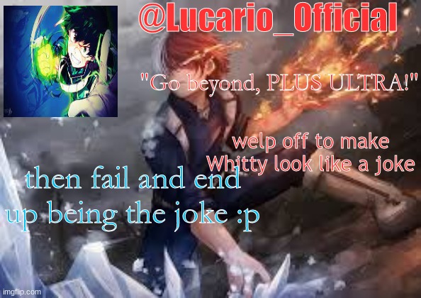 welp off to make Whitty look like a joke; then fail and end up being the joke :p | made w/ Imgflip meme maker