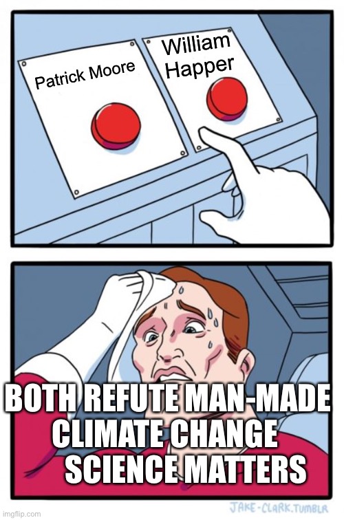 Hoax man-made climate change | William Happer; Patrick Moore; BOTH REFUTE MAN-MADE CLIMATE CHANGE         SCIENCE MATTERS | image tagged in memes,two buttons | made w/ Imgflip meme maker