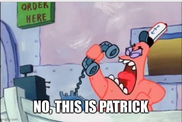 NO THIS IS PATRICK | NO, THIS IS PATRICK | image tagged in no this is patrick | made w/ Imgflip meme maker