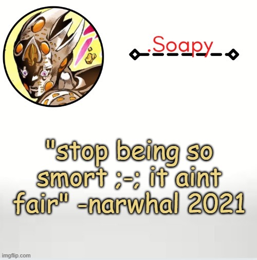 Soap ger temp | "stop being so smort ;-; it aint fair" -narwhal 2021 | image tagged in soap ger temp | made w/ Imgflip meme maker