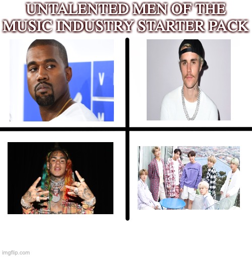 Thought I'd make a male version of it -_- | UNTALENTED MEN OF THE MUSIC INDUSTRY STARTER PACK | image tagged in memes,blank starter pack,bad music,please help me | made w/ Imgflip meme maker