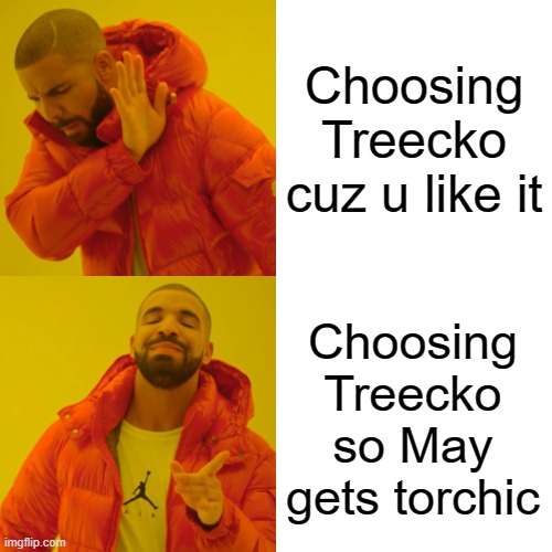 My reason to choose treecko | Choosing Treecko cuz u like it; Choosing Treecko so May gets torchic | image tagged in memes,drake hotline bling | made w/ Imgflip meme maker