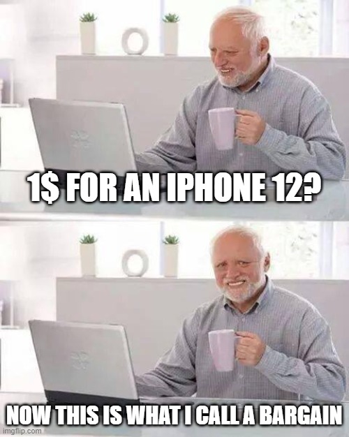 harold is happy | 1$ FOR AN IPHONE 12? NOW THIS IS WHAT I CALL A BARGAIN | image tagged in memes,hide the pain harold | made w/ Imgflip meme maker