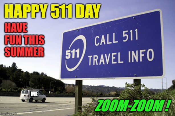 It's 5-11... let's GO! | HAPPY 511 DAY; HAVE
FUN THIS
SUMMER; ZOOM-ZOOM ! ME | image tagged in travel,road trip,fun,adventure | made w/ Imgflip meme maker