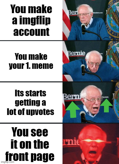 Probably not funny meme | You make a imgflip account; You make your 1. meme; Its starts getting a lot of upvotes; You see it on the front page | image tagged in bernie sanders reaction nuked | made w/ Imgflip meme maker