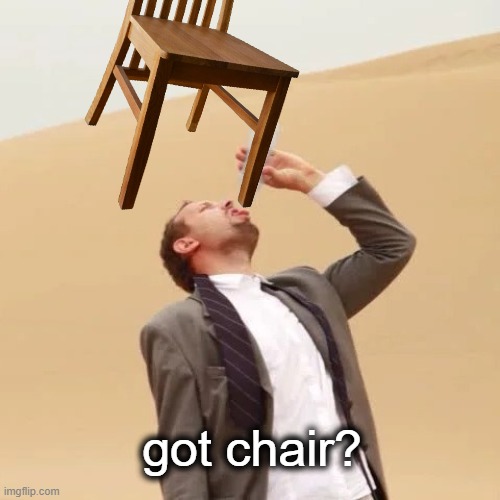 ▬▬ comment specific to comment on AI meme about drinking a chair | got chair? | image tagged in drinking,chair,comment | made w/ Imgflip meme maker