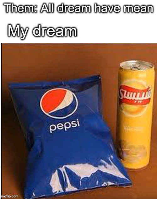 Them: All dream have mean; My dream | image tagged in dream,memes,relatable | made w/ Imgflip meme maker