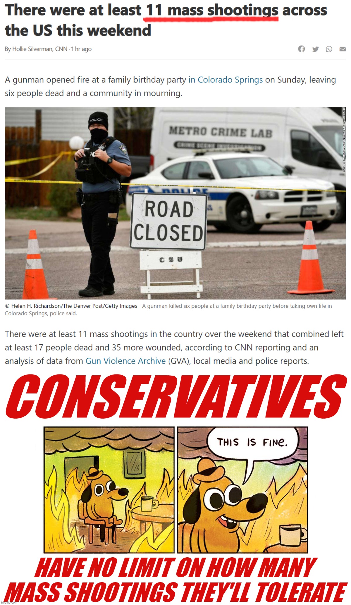 11 mass shootings this weekend. 11 mass shootings. Did I mention: 11 mass shootings? | CONSERVATIVES; HAVE NO LIMIT ON HOW MANY MASS SHOOTINGS THEY'LL TOLERATE | image tagged in 11 mass shootings,this is fine,mass shooting,mass shootings,conservative logic,gun control | made w/ Imgflip meme maker