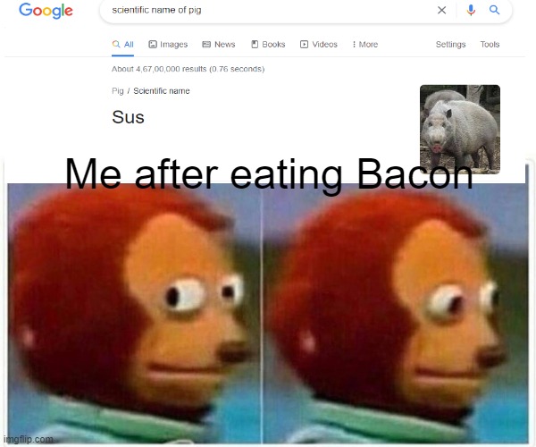When Pig is the Imposter... | Me after eating Bacon | image tagged in memes,monkey puppet | made w/ Imgflip meme maker